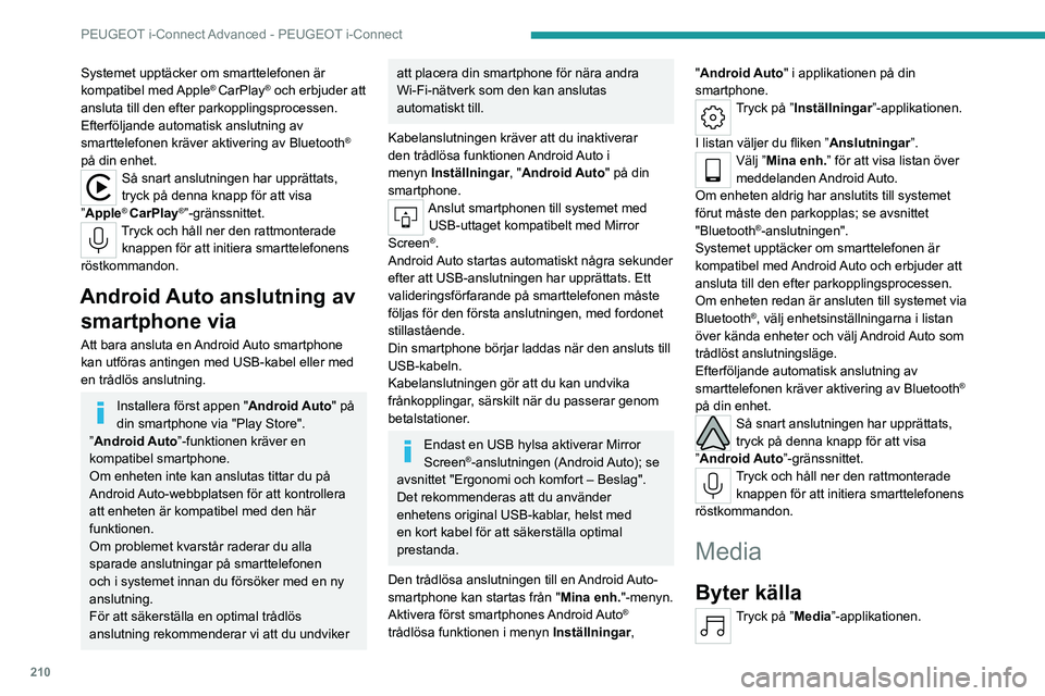 PEUGEOT 308 2023 Bruksanvisningar (in Swedish) 210
PEUGEOT i-Connect Advanced - PEUGEOT i-Connect
Systemet upptäcker om smarttelefonen är
kompatibel med Apple® CarPlay® och erbjuder att
ansluta till den efter parkopplingsprocessen.
Efterfö PEUGEOT 308 2023 Bruksanvisningar (in Swedish) 210
PEUGEOT i-Connect Advanced - PEUGEOT i-Connect
Systemet upptäcker om smarttelefonen är
kompatibel med Apple® CarPlay® och erbjuder att
ansluta till den efter parkopplingsprocessen.
Efterfö