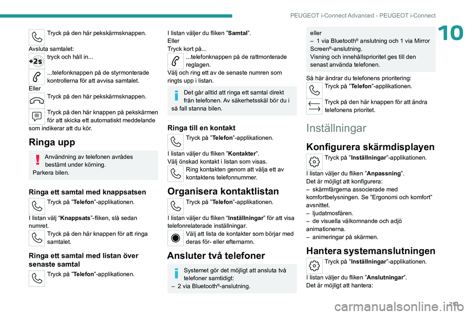 PEUGEOT 308 2023 Bruksanvisningar (in Swedish) 213
PEUGEOT i-Connect Advanced - PEUGEOT i-Connect
10Tryck på den här pekskärmsknappen.
Avsluta samtalet:
tryck och håll in...
...telefonknappen på de styrmonterade
kontrollerna för att avvis PEUGEOT 308 2023 Bruksanvisningar (in Swedish) 213
PEUGEOT i-Connect Advanced - PEUGEOT i-Connect
10Tryck på den här pekskärmsknappen.
Avsluta samtalet:
tryck och håll in...
...telefonknappen på de styrmonterade
kontrollerna för att avvis