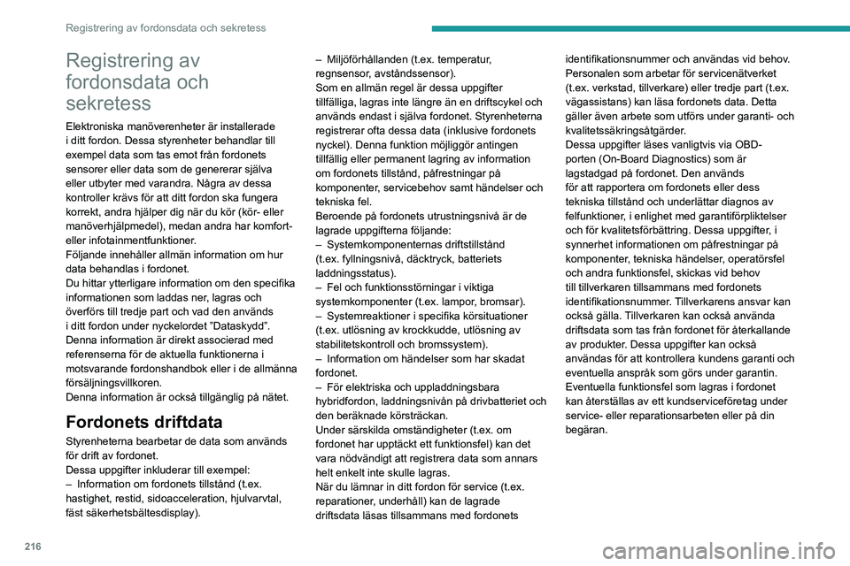 PEUGEOT 308 2023 Bruksanvisningar (in Swedish) 216
Registrering av fordonsdata och sekretess
Registrering av
fordonsdata och
sekretess
Elektroniska manöverenheter är installerade
i ditt fordon. Dessa styrenheter behandlar till
exempel data s PEUGEOT 308 2023 Bruksanvisningar (in Swedish) 216
Registrering av fordonsdata och sekretess
Registrering av
fordonsdata och
sekretess
Elektroniska manöverenheter är installerade
i ditt fordon. Dessa styrenheter behandlar till
exempel data s
