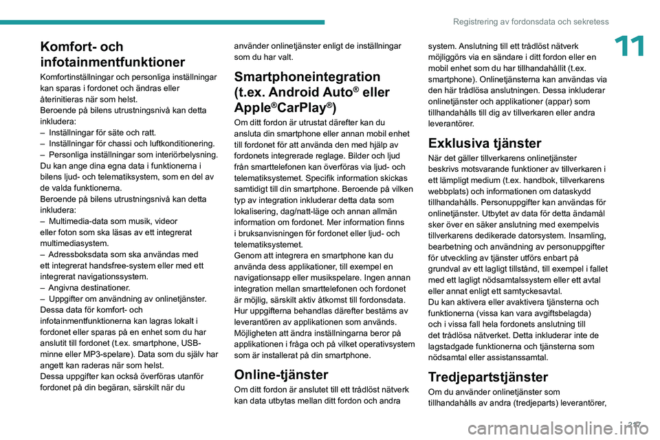 PEUGEOT 308 2023 Bruksanvisningar (in Swedish) 217
Registrering av fordonsdata och sekretess
11Komfort- och
infotainmentfunktioner
Komfortinställningar och personliga inställningar
kan sparas i fordonet och ändras eller
återinitieras när s PEUGEOT 308 2023 Bruksanvisningar (in Swedish) 217
Registrering av fordonsdata och sekretess
11Komfort- och
infotainmentfunktioner
Komfortinställningar och personliga inställningar
kan sparas i fordonet och ändras eller
återinitieras när s