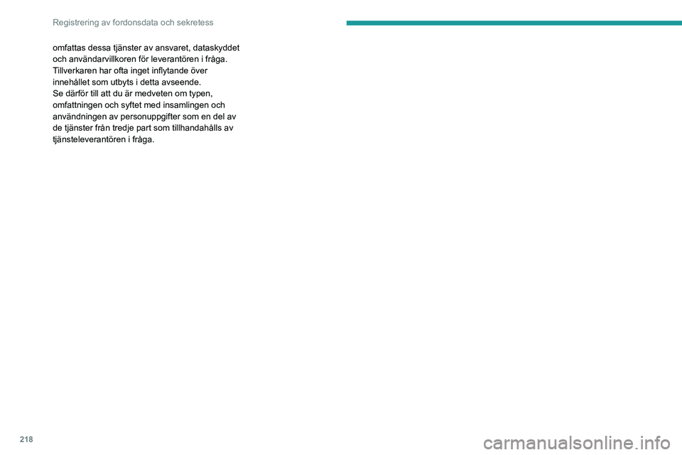 PEUGEOT 308 2023 Bruksanvisningar (in Swedish) 218
Registrering av fordonsdata och sekretess
omfattas dessa tjänster av ansvaret, dataskyddet
och användarvillkoren för leverantören i fråga.
Tillverkaren har ofta inget inflytande över
inne PEUGEOT 308 2023 Bruksanvisningar (in Swedish) 218
Registrering av fordonsdata och sekretess
omfattas dessa tjänster av ansvaret, dataskyddet
och användarvillkoren för leverantören i fråga.
Tillverkaren har ofta inget inflytande över
inne