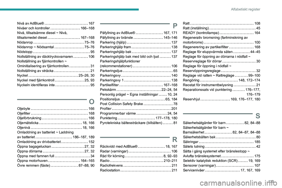 PEUGEOT 308 2023 Bruksanvisningar (in Swedish) 223
Alfabetiskt register
Nivå av AdBlue® 167
Nivåer och kontroller
166–168
Nivå, tillsatsämne diesel ~ Nivå,
tillsatsmedel diesel
167–168
Nödanrop
75–76
Nödanrop ~ PEUGEOT 308 2023 Bruksanvisningar (in Swedish) 223
Alfabetiskt register
Nivå av AdBlue® 167
Nivåer och kontroller
166–168
Nivå, tillsatsämne diesel ~ Nivå,
tillsatsmedel diesel
167–168
Nödanrop
75–76
Nödanrop ~