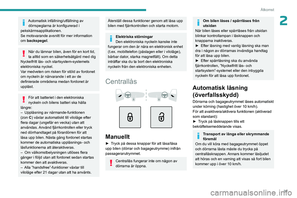 PEUGEOT 308 2023 Bruksanvisningar (in Swedish) 29
Åtkomst
2Automatisk infällning/utfällning av dörrspeglarna är konfigurerad i
pekskärmsapplikationen.
Se motsvarande avsnitt för mer information
om backspegel.
När du lämnar bilen, även PEUGEOT 308 2023 Bruksanvisningar (in Swedish) 29
Åtkomst
2Automatisk infällning/utfällning av dörrspeglarna är konfigurerad i
pekskärmsapplikationen.
Se motsvarande avsnitt för mer information
om backspegel.
När du lämnar bilen, även