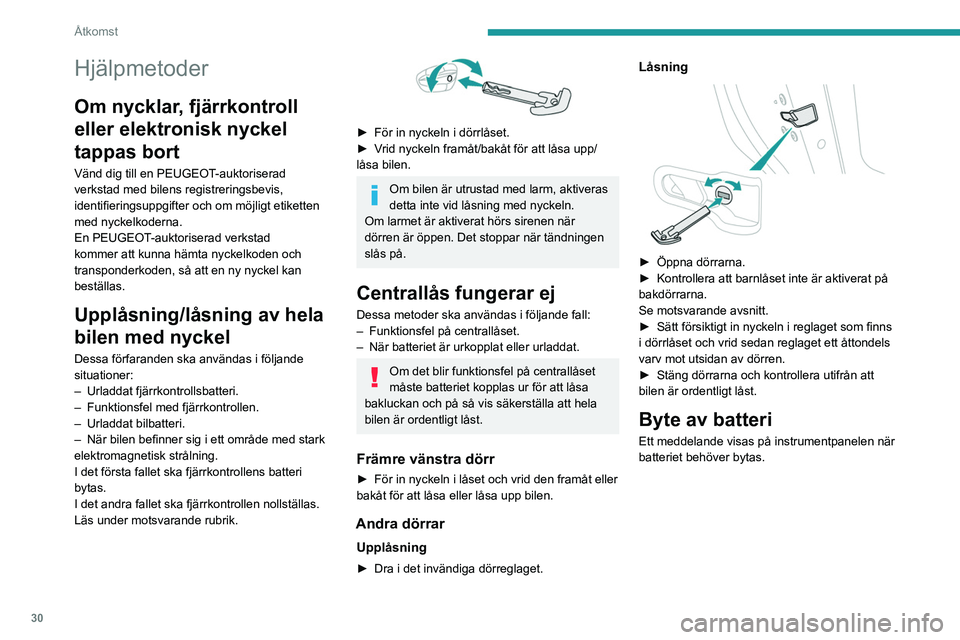 PEUGEOT 308 2023 Bruksanvisningar (in Swedish) 30
Åtkomst
Hjälpmetoder
Om nycklar, fjärrkontroll
eller elektronisk nyckel
tappas bort
Vänd dig till en PEUGEOT-auktoriserad
verkstad med bilens registreringsbevis,
identifieringsuppgifter och PEUGEOT 308 2023 Bruksanvisningar (in Swedish) 30
Åtkomst
Hjälpmetoder
Om nycklar, fjärrkontroll
eller elektronisk nyckel
tappas bort
Vänd dig till en PEUGEOT-auktoriserad
verkstad med bilens registreringsbevis,
identifieringsuppgifter och