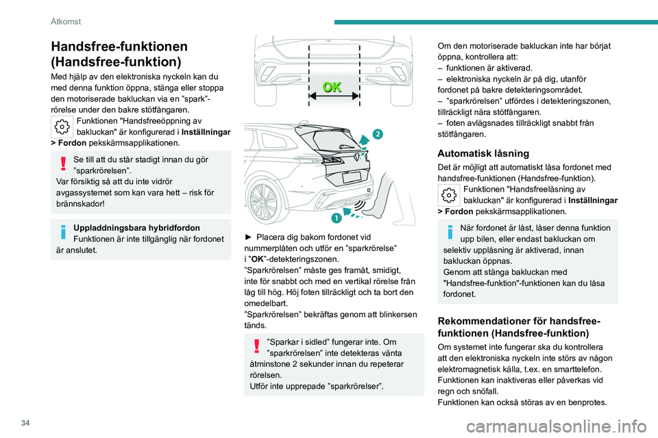 PEUGEOT 308 2023 Bruksanvisningar (in Swedish) 34
Åtkomst
Handsfree-funktionen
(Handsfree-funktion)
Med hjälp av den elektroniska nyckeln kan du
med denna funktion öppna, stänga eller stoppa
den motoriserade bakluckan via en ”spark”-
r PEUGEOT 308 2023 Bruksanvisningar (in Swedish) 34
Åtkomst
Handsfree-funktionen
(Handsfree-funktion)
Med hjälp av den elektroniska nyckeln kan du
med denna funktion öppna, stänga eller stoppa
den motoriserade bakluckan via en ”spark”-
r
