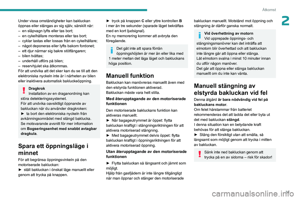 PEUGEOT 308 2023 Bruksanvisningar (in Swedish) 35
Åtkomst
2Under vissa omständigheter kan bakluckan
öppnas eller stängas av sig själv, särskilt när:
–
en släpvagn lyfts eller tas bort;
–
en cykelhållare monteras eller tas bort;
PEUGEOT 308 2023 Bruksanvisningar (in Swedish) 35
Åtkomst
2Under vissa omständigheter kan bakluckan
öppnas eller stängas av sig själv, särskilt när:
–
en släpvagn lyfts eller tas bort;
–
en cykelhållare monteras eller tas bort;