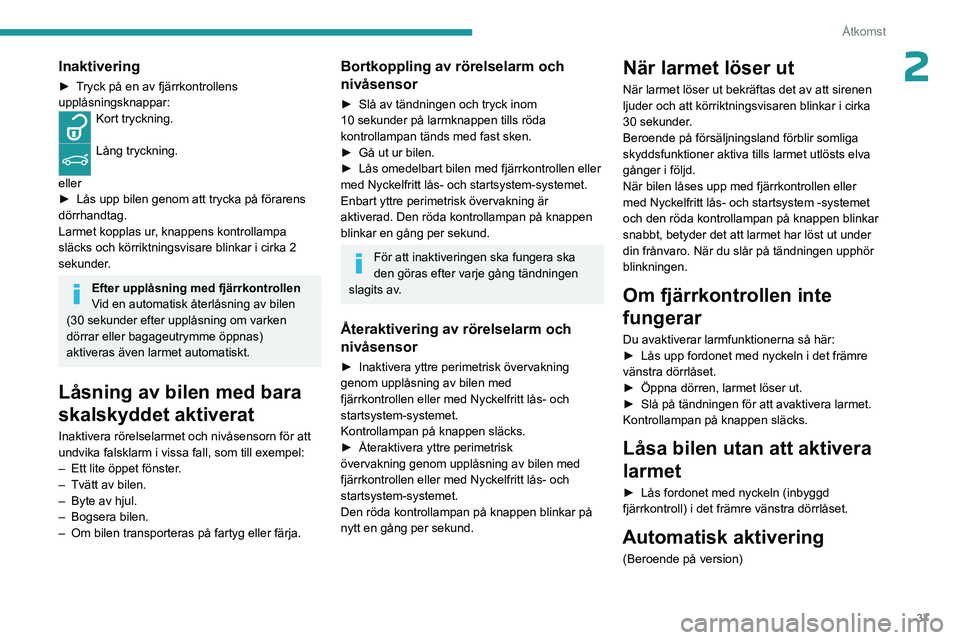 PEUGEOT 308 2023 Bruksanvisningar (in Swedish) 37
Åtkomst
2Inaktivering
► Tryck på en av fjärrkontrollens
upplåsningsknappar:
Kort tryckning.
Lång tryckning.
eller
►
Lås upp bilen genom att trycka på förarens
dörrhandtag.
Larmet PEUGEOT 308 2023 Bruksanvisningar (in Swedish) 37
Åtkomst
2Inaktivering
► Tryck på en av fjärrkontrollens
upplåsningsknappar:
Kort tryckning.
Lång tryckning.
eller
►
Lås upp bilen genom att trycka på förarens
dörrhandtag.
Larmet