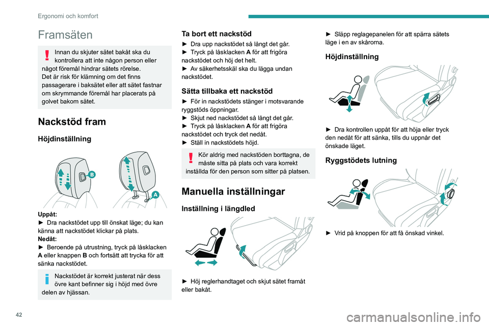 PEUGEOT 308 2023 Bruksanvisningar (in Swedish) 42
Ergonomi och komfort
Framsäten
Innan du skjuter sätet bakåt ska du
kontrollera att inte någon person eller
något föremål hindrar sätets rörelse.
Det är risk för klämning om det finns PEUGEOT 308 2023 Bruksanvisningar (in Swedish) 42
Ergonomi och komfort
Framsäten
Innan du skjuter sätet bakåt ska du
kontrollera att inte någon person eller
något föremål hindrar sätets rörelse.
Det är risk för klämning om det finns