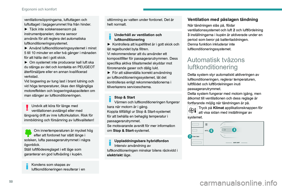 PEUGEOT 308 2023 Bruksanvisningar (in Swedish) 50
Ergonomi och komfort
ventilationsöppningarna, luftuttagen och
luftuttaget i bagagerummet fria från hinder.
►
Täck inte solskenssensorn på
instrumentpanelen; denna sensor
används för att PEUGEOT 308 2023 Bruksanvisningar (in Swedish) 50
Ergonomi och komfort
ventilationsöppningarna, luftuttagen och
luftuttaget i bagagerummet fria från hinder.
►
Täck inte solskenssensorn på
instrumentpanelen; denna sensor
används för att