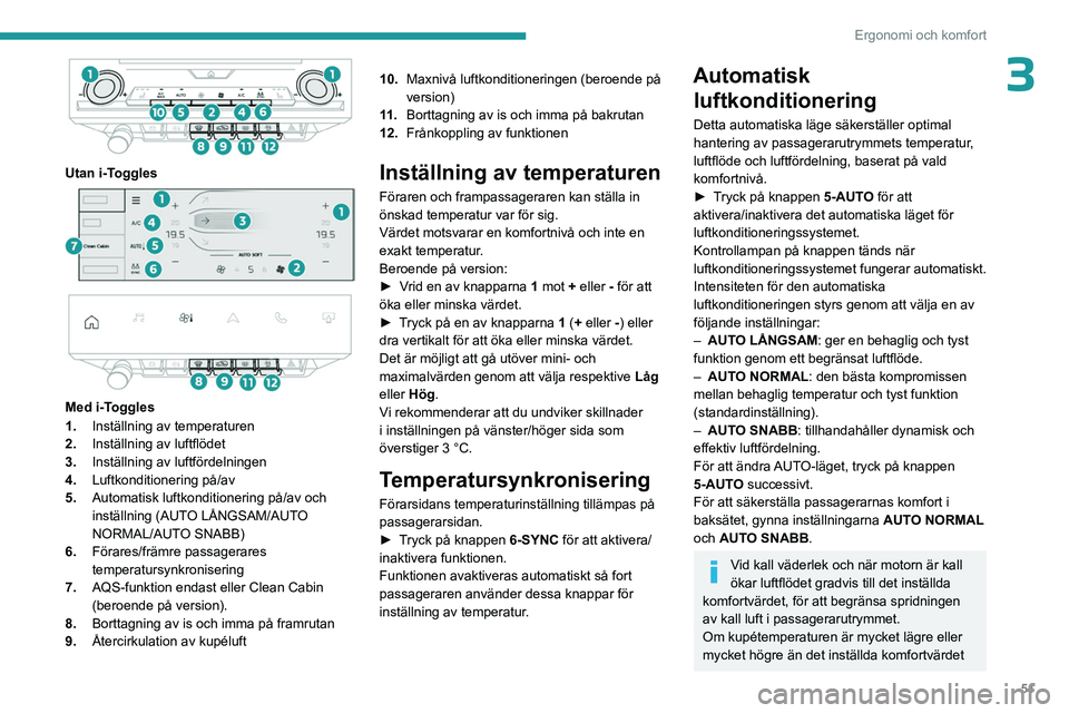 PEUGEOT 308 2023 Bruksanvisningar (in Swedish) 51
Ergonomi och komfort
3
Utan i-Toggles
Med i-Toggles
1. Inställning av temperaturen
2. Inställning av luftflödet
3. Inställning av luftfördelningen
4. Luftkonditionering på/av
5. Auto PEUGEOT 308 2023 Bruksanvisningar (in Swedish) 51
Ergonomi och komfort
3
Utan i-Toggles
Med i-Toggles
1. Inställning av temperaturen
2. Inställning av luftflödet
3. Inställning av luftfördelningen
4. Luftkonditionering på/av
5. Auto