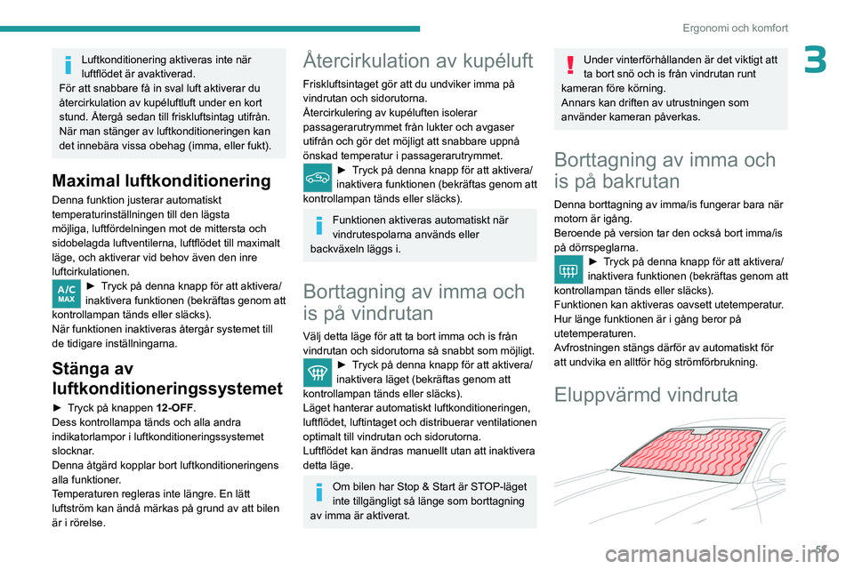 PEUGEOT 308 2023 Bruksanvisningar (in Swedish) 53
Ergonomi och komfort
3Luftkonditionering aktiveras inte när
luftflödet är avaktiverad.
För att snabbare få in sval luft aktiverar du
återcirkulation av kupéluftluft under en kort
stund. PEUGEOT 308 2023 Bruksanvisningar (in Swedish) 53
Ergonomi och komfort
3Luftkonditionering aktiveras inte när
luftflödet är avaktiverad.
För att snabbare få in sval luft aktiverar du
återcirkulation av kupéluftluft under en kort
stund.