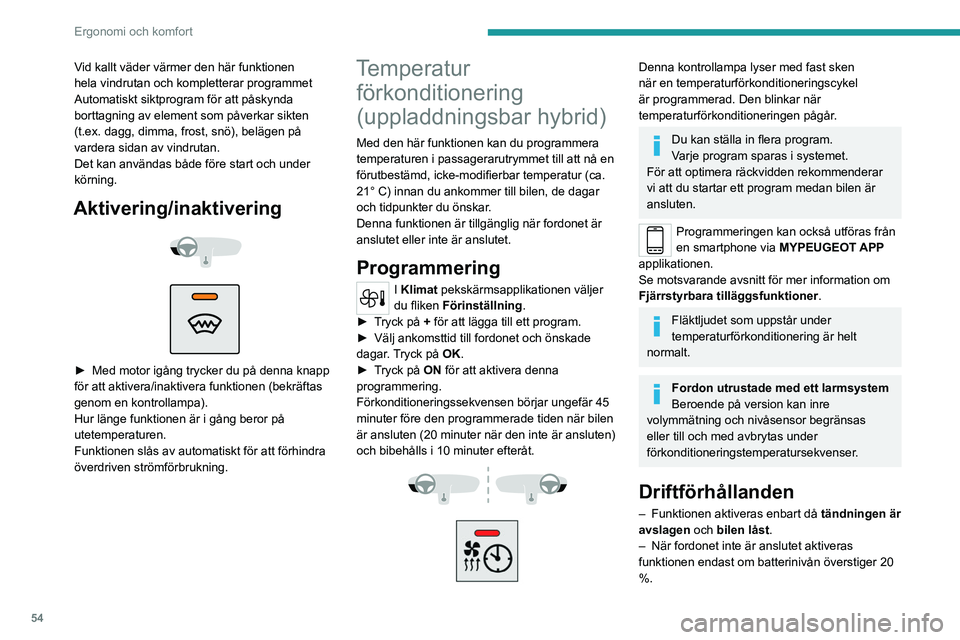 PEUGEOT 308 2023 Bruksanvisningar (in Swedish) 54
Ergonomi och komfort
Vid kallt väder värmer den här funktionen
hela vindrutan och kompletterar programmet
Automatiskt siktprogram för att påskynda
borttagning av element som påverkar sikte PEUGEOT 308 2023 Bruksanvisningar (in Swedish) 54
Ergonomi och komfort
Vid kallt väder värmer den här funktionen
hela vindrutan och kompletterar programmet
Automatiskt siktprogram för att påskynda
borttagning av element som påverkar sikte