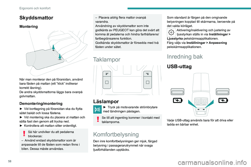 PEUGEOT 308 2023 Bruksanvisningar (in Swedish) 58
Ergonomi och komfort
Skyddsmattor
Montering
När man monterar den på förarsidan, använd
bara fästen på mattan (ett ”klick” indikerar
korrekt låsning).
De andra skyddsmattorna läggs PEUGEOT 308 2023 Bruksanvisningar (in Swedish) 58
Ergonomi och komfort
Skyddsmattor
Montering
När man monterar den på förarsidan, använd
bara fästen på mattan (ett ”klick” indikerar
korrekt låsning).
De andra skyddsmattorna läggs