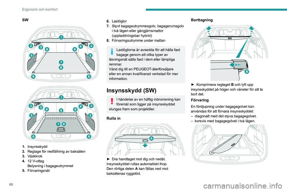 PEUGEOT 308 2023 Bruksanvisningar (in Swedish) 60
Ergonomi och komfort
SW
1. Insynsskydd
2. Reglage för nedfällning av baksäten
3. Väskkrok
4. 12 V-uttag
Belysning i bagageutrymmet
5. Förvaringsnät
6.Lastöglor
7. Styvt bagageutrymmes PEUGEOT 308 2023 Bruksanvisningar (in Swedish) 60
Ergonomi och komfort
SW
1. Insynsskydd
2. Reglage för nedfällning av baksäten
3. Väskkrok
4. 12 V-uttag
Belysning i bagageutrymmet
5. Förvaringsnät
6.Lastöglor
7. Styvt bagageutrymmes