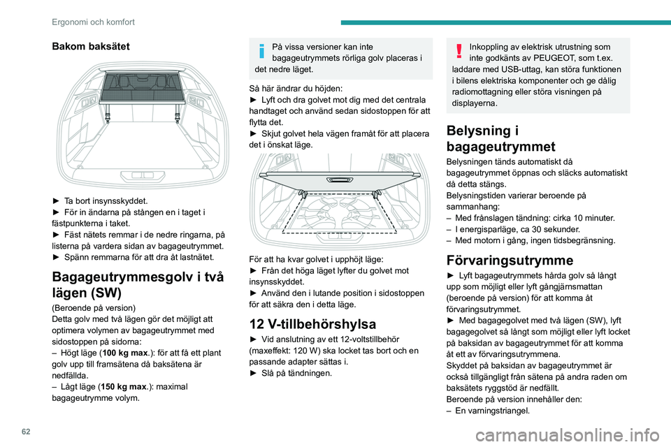 PEUGEOT 308 2023 Bruksanvisningar (in Swedish) 62
Ergonomi och komfort
Bakom baksätet
► Ta bort insynsskyddet.
► För in ändarna på stången en i taget i
fästpunkterna i taket.
►
Fäst nätets remmar i de nedre ringarna, på
liste PEUGEOT 308 2023 Bruksanvisningar (in Swedish) 62
Ergonomi och komfort
Bakom baksätet
► Ta bort insynsskyddet.
► För in ändarna på stången en i taget i
fästpunkterna i taket.
►
Fäst nätets remmar i de nedre ringarna, på
liste