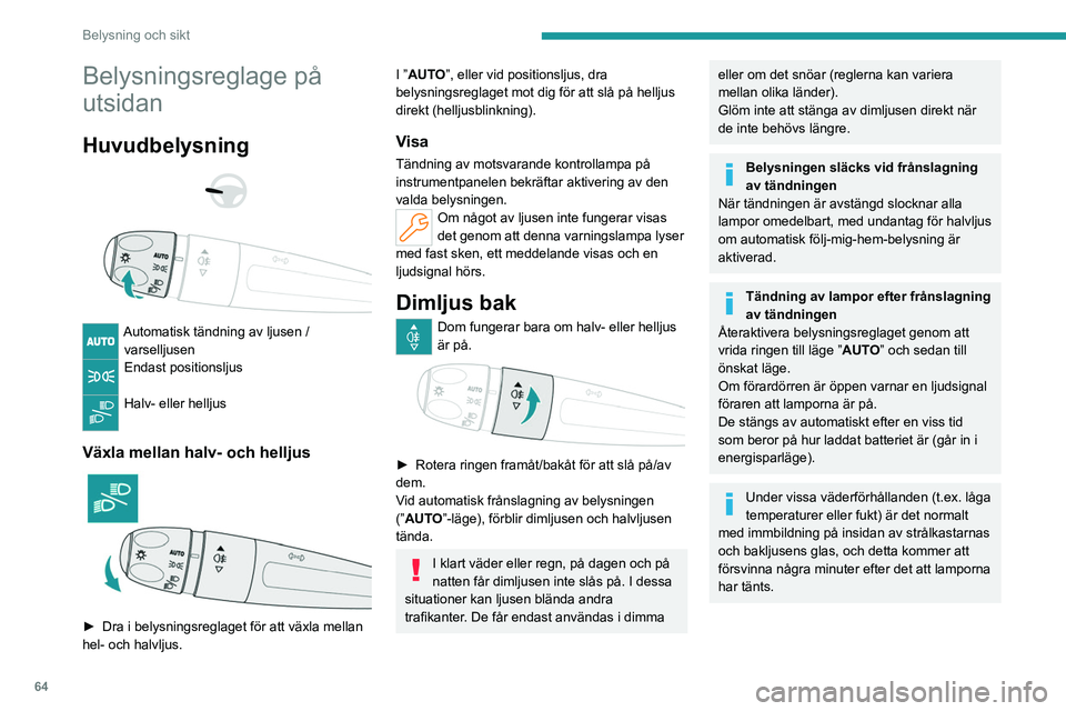 PEUGEOT 308 2023 Bruksanvisningar (in Swedish) 64
Belysning och sikt
Belysningsreglage på
utsidan
Huvudbelysning
Automatisk tändning av ljusen / varselljusen
Endast positionsljus
Halv- eller helljus
Växla mellan halv- och helljus
PEUGEOT 308 2023 Bruksanvisningar (in Swedish) 64
Belysning och sikt
Belysningsreglage på
utsidan
Huvudbelysning
Automatisk tändning av ljusen / varselljusen
Endast positionsljus
Halv- eller helljus
Växla mellan halv- och helljus