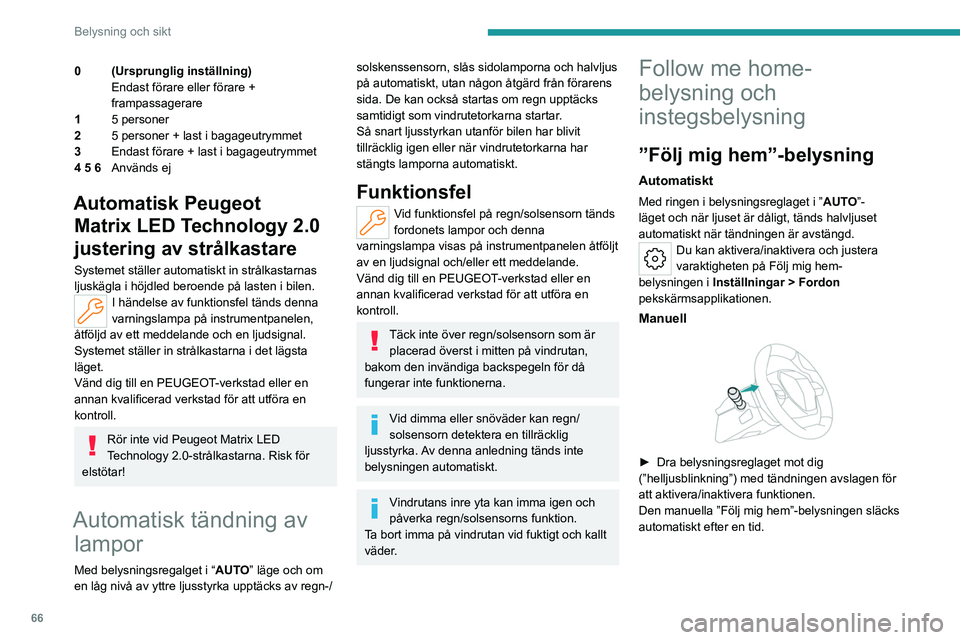 PEUGEOT 308 2023 Bruksanvisningar (in Swedish) 66
Belysning och sikt
0 (Ursprunglig inställning)Endast förare eller förare +
frampassagerare
1 5 personer
2 5 personer + last i bagageutrymmet
3 Endast förare + last i bagageutrymmet
4 5 6 Anvä PEUGEOT 308 2023 Bruksanvisningar (in Swedish) 66
Belysning och sikt
0 (Ursprunglig inställning)Endast förare eller förare +
frampassagerare
1 5 personer
2 5 personer + last i bagageutrymmet
3 Endast förare + last i bagageutrymmet
4 5 6 Anvä