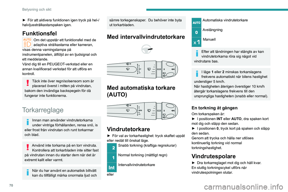PEUGEOT 308 2023 Bruksanvisningar (in Swedish) 70
Belysning och sikt
► För att aktivera funktionen igen tryck på hel-/
halvljusstrålkastarspaken igen.
Funktionsfel
Om det uppstår ett funktionsfel med de
adaptiva strålkastarna eller kameran PEUGEOT 308 2023 Bruksanvisningar (in Swedish) 70
Belysning och sikt
► För att aktivera funktionen igen tryck på hel-/
halvljusstrålkastarspaken igen.
Funktionsfel
Om det uppstår ett funktionsfel med de
adaptiva strålkastarna eller kameran
