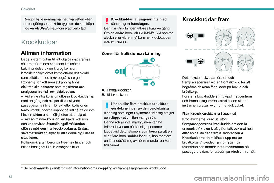 PEUGEOT 308 2023 Bruksanvisningar (in Swedish) 82
Säkerhet
Rengör bältesremmarna med tvålvatten eller
en rengöringsprodukt för tyg som du kan köpa
hos en PEUGEOT-auktoriserad verkstad.
Krockkuddar
Allmän information
Detta system bidrar t PEUGEOT 308 2023 Bruksanvisningar (in Swedish) 82
Säkerhet
Rengör bältesremmarna med tvålvatten eller
en rengöringsprodukt för tyg som du kan köpa
hos en PEUGEOT-auktoriserad verkstad.
Krockkuddar
Allmän information
Detta system bidrar t