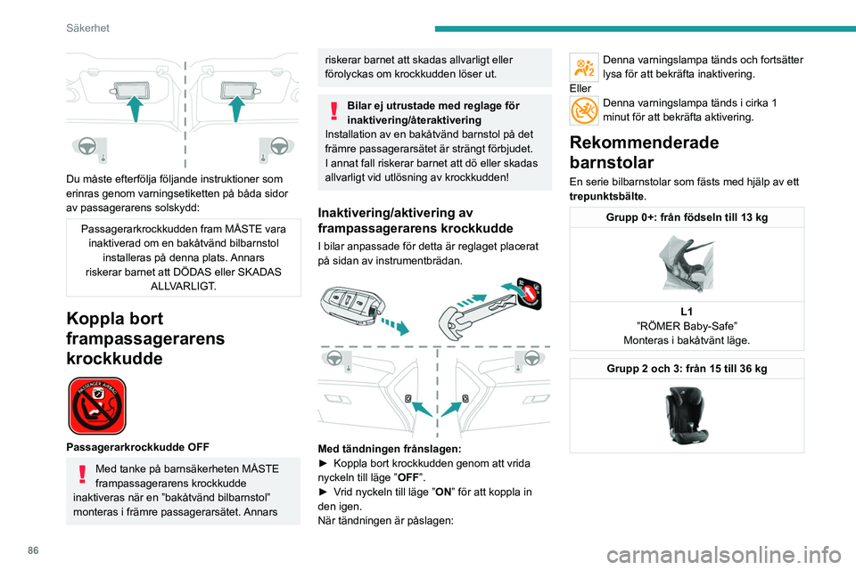 PEUGEOT 308 2023 Bruksanvisningar (in Swedish) 86
Säkerhet
Du måste efterfölja följande instruktioner som
erinras genom varningsetiketten på båda sidor
av passagerarens solskydd:
Passagerarkrockkudden fram MÅSTE vara inaktiverad om en b PEUGEOT 308 2023 Bruksanvisningar (in Swedish) 86
Säkerhet
Du måste efterfölja följande instruktioner som
erinras genom varningsetiketten på båda sidor
av passagerarens solskydd:
Passagerarkrockkudden fram MÅSTE vara inaktiverad om en b
