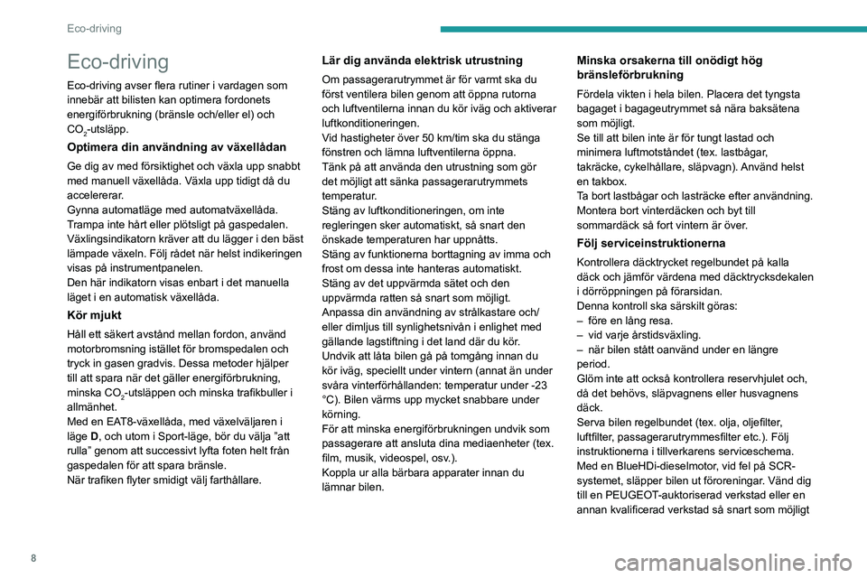 PEUGEOT 308 2023  Bruksanvisningar (in Swedish) 8
Eco-driving
Eco-driving
Eco-driving avser flera rutiner i vardagen som 
innebär att bilisten kan optimera fordonets 
energiförbrukning (bränsle och/eller el) och 
CO
2-utsläpp.
Optimera din anv�