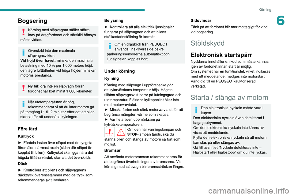 PEUGEOT 308 2023 Bruksanvisningar (in Swedish) 93
Körning
6Bogsering
Körning med släpvagnar ställer större
krav på dragfordonet och särskild hänsyn
måste vidtas.
Överskrid inte den maximala
släpvagnsvikten.
Vid höjd över havet: mi PEUGEOT 308 2023 Bruksanvisningar (in Swedish) 93
Körning
6Bogsering
Körning med släpvagnar ställer större
krav på dragfordonet och särskild hänsyn
måste vidtas.
Överskrid inte den maximala
släpvagnsvikten.
Vid höjd över havet: mi
