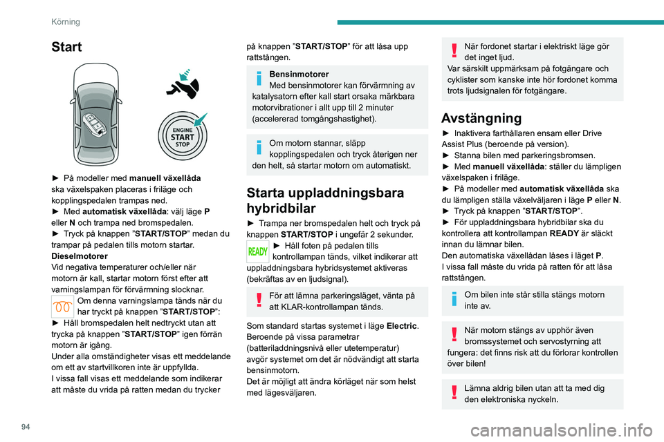 PEUGEOT 308 2023 Bruksanvisningar (in Swedish) 94
Körning
Start
► På modeller med manuell växellåda
ska växelspaken placeras i friläge och
kopplingspedalen trampas ned.
►
Med
automatisk växellåda : välj läge
P
eller
N PEUGEOT 308 2023 Bruksanvisningar (in Swedish) 94
Körning
Start
► På modeller med manuell växellåda
ska växelspaken placeras i friläge och
kopplingspedalen trampas ned.
►
Med
automatisk växellåda : välj läge
P
eller
N