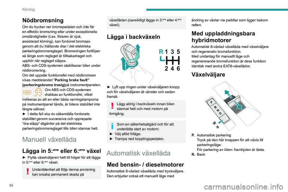 PEUGEOT 308 2023 Bruksanvisningar (in Swedish) 98
Körning
Nödbromsning
Om du trycker ner bromspedalen och inte får
en effektiv bromsning eller under exceptionella
omständigheter (t.ex. föraren är sjuk,
assisterad körning), kan fordonet b PEUGEOT 308 2023 Bruksanvisningar (in Swedish) 98
Körning
Nödbromsning
Om du trycker ner bromspedalen och inte får
en effektiv bromsning eller under exceptionella
omständigheter (t.ex. föraren är sjuk,
assisterad körning), kan fordonet b