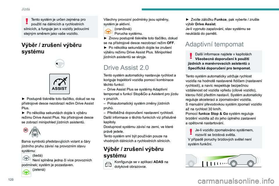 PEUGEOT 308 2023 Návod na použití (in Czech) 120
Jízda
Tento systém je určen zejména pro použití na dálnicích a rychlostních
silnicích, a funguje jen s
vozidly jedoucími
stejným směrem jako vaše vozidlo.
Výběr / zrušení vý PEUGEOT 308 2023 Návod na použití (in Czech) 120
Jízda
Tento systém je určen zejména pro použití na dálnicích a rychlostních
silnicích, a funguje jen s
vozidly jedoucími
stejným směrem jako vaše vozidlo.
Výběr / zrušení vý