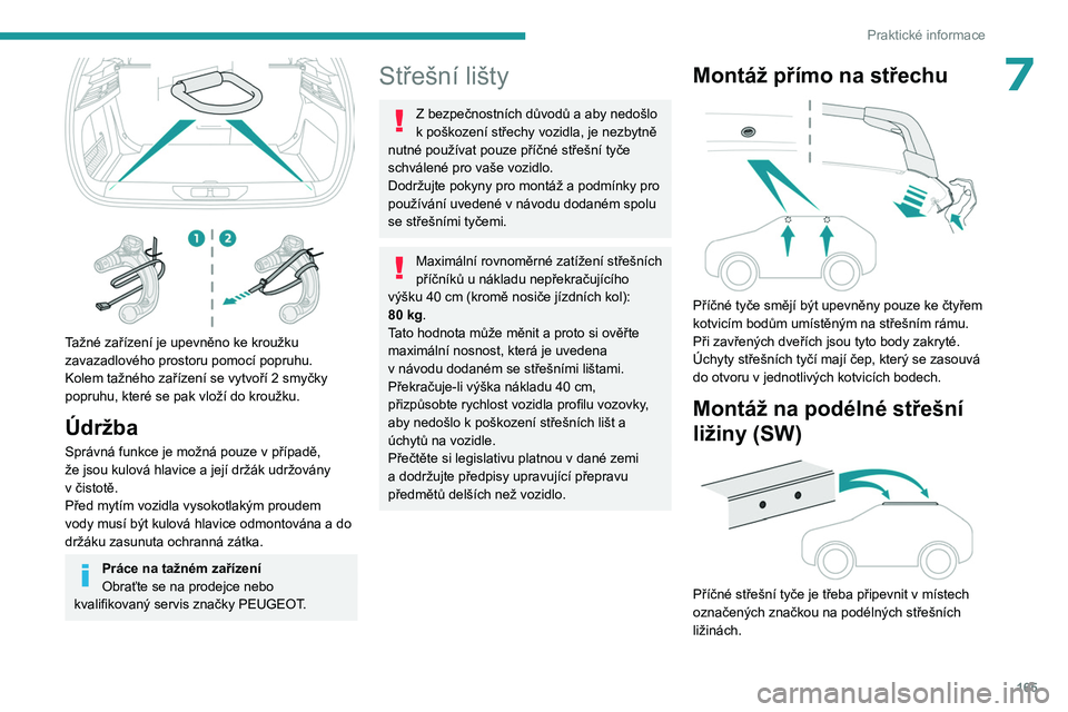 PEUGEOT 308 2023 Návod na použití (in Czech) 165
Praktické informace
7
Tažné zařízení je upevněno ke kroužku
zavazadlového prostoru pomocí popruhu.
Kolem tažného zařízení se vytvoří 2 smyčky
popruhu, které se pak vloží d PEUGEOT 308 2023 Návod na použití (in Czech) 165
Praktické informace
7
Tažné zařízení je upevněno ke kroužku
zavazadlového prostoru pomocí popruhu.
Kolem tažného zařízení se vytvoří 2 smyčky
popruhu, které se pak vloží d