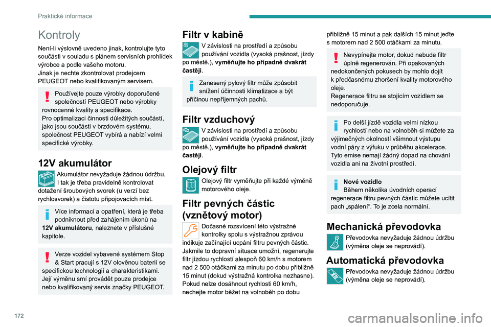 PEUGEOT 308 2023 Návod na použití (in Czech) 172
Praktické informace
Kontroly
Není-li výslovně uvedeno jinak, kontrolujte tyto
součásti v souladu s plánem servisních prohlídek
výrobce a podle vašeho motoru.
Jinak je nechte zkontr PEUGEOT 308 2023 Návod na použití (in Czech) 172
Praktické informace
Kontroly
Není-li výslovně uvedeno jinak, kontrolujte tyto
součásti v souladu s plánem servisních prohlídek
výrobce a podle vašeho motoru.
Jinak je nechte zkontr