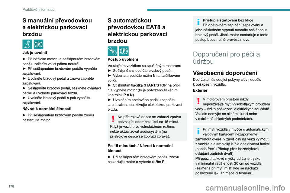 PEUGEOT 308 2023 Návod na použití (in Czech) 176
Praktické informace
S manuální převodovkou
a elektrickou parkovací
brzdou
/
Jak je uvolnit
► Při běžícím motoru a sešlápnutém brzdovém
pedálu zařaďte volicí pákou neutrá PEUGEOT 308 2023 Návod na použití (in Czech) 176
Praktické informace
S manuální převodovkou
a elektrickou parkovací
brzdou
/
Jak je uvolnit
► Při běžícím motoru a sešlápnutém brzdovém
pedálu zařaďte volicí pákou neutrá