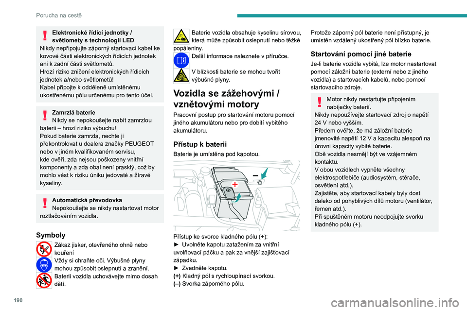 PEUGEOT 308 2023 Návod na použití (in Czech) 190
Porucha na cestě
Elektronické řídicí jednotky /
světlomety s technologií LED
Nikdy nepřipojujte záporný startovací kabel ke
kovové části elektronických řídicích jednotek
ani k PEUGEOT 308 2023 Návod na použití (in Czech) 190
Porucha na cestě
Elektronické řídicí jednotky /
světlomety s technologií LED
Nikdy nepřipojujte záporný startovací kabel ke
kovové části elektronických řídicích jednotek
ani k
