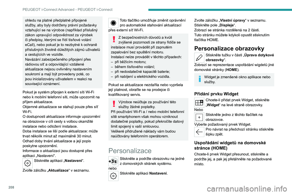 PEUGEOT 308 2023 Návod na použití (in Czech) 208
PEUGEOT i-Connect Advanced - PEUGEOT i-Connect
ohledu na platné předplatné připojené
služby, aby byly dodrženy právní požadavky
vztahující se na výrobce (například příslušný
PEUGEOT 308 2023 Návod na použití (in Czech) 208
PEUGEOT i-Connect Advanced - PEUGEOT i-Connect
ohledu na platné předplatné připojené
služby, aby byly dodrženy právní požadavky
vztahující se na výrobce (například příslušný