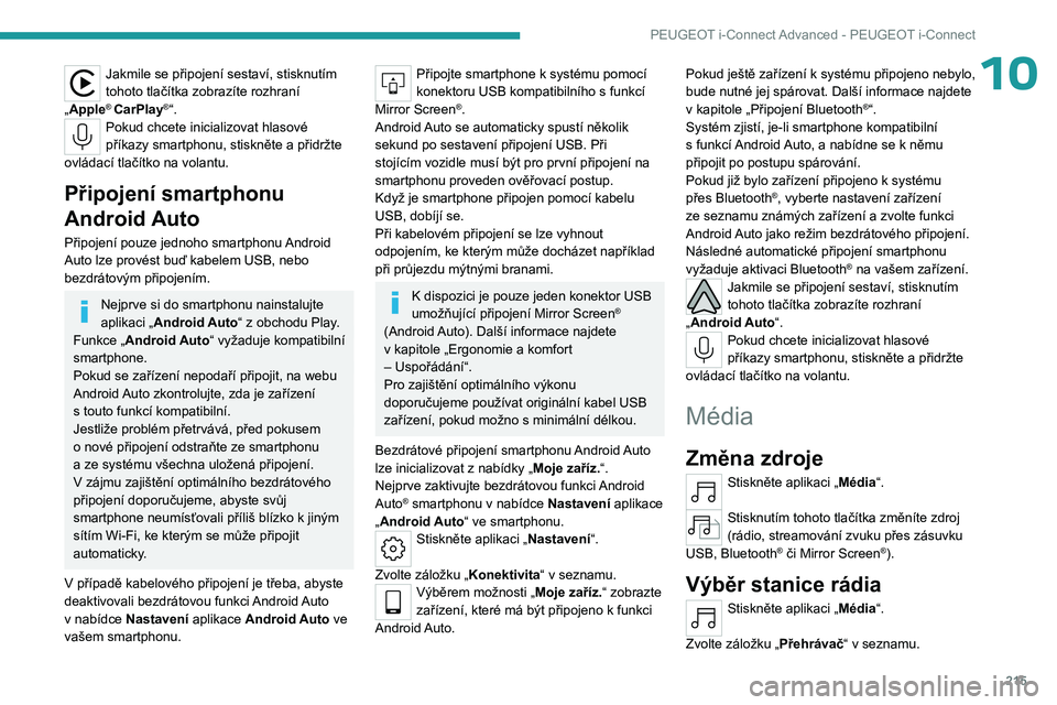 PEUGEOT 308 2023  Návod na použití (in Czech) 215
PEUGEOT i-Connect Advanced - PEUGEOT i-Connect
10Jakmile se připojení sestaví, stisknutím 
tohoto tlačítka zobrazíte rozhraní 
„Apple
® CarPlay®“.Pokud chcete inicializovat hlasové 