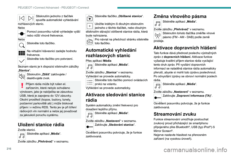 PEUGEOT 308 2023  Návod na použití (in Czech) 216
PEUGEOT i-Connect Advanced - PEUGEOT i-Connect
Stisknutím jednoho z tlačítek 
spusťte automatické vyhledávání 
rozhlasových stanic.
Nebo
Pomocí posuvníku ručně vyhledejte vyšší 
ne