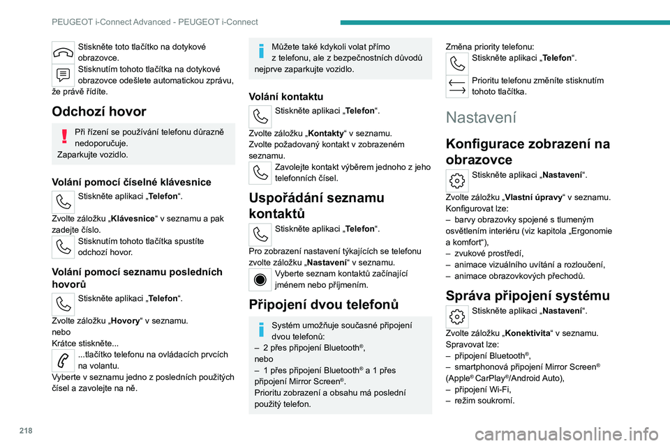 PEUGEOT 308 2023  Návod na použití (in Czech) 218
PEUGEOT i-Connect Advanced - PEUGEOT i-Connect
Stiskněte toto tlačítko na dotykové 
obrazovce.
Stisknutím tohoto tlačítka na dotykové 
obrazovce odešlete automatickou zprávu, 
že práv