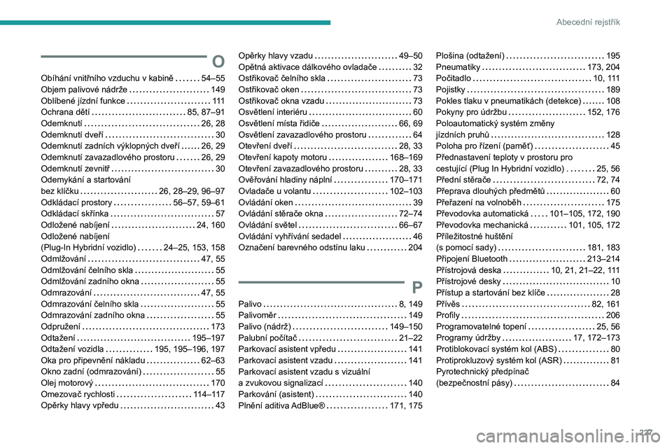 PEUGEOT 308 2023  Návod na použití (in Czech) 227
Abecední rejstřík
O
Obíhání vnitřního vzduchu v kabině     54–55
Objem palivové nádrže     
149
Oblíbené jízdní funkce
    
111
Ochrana dětí

    
85, 87–91
Odemknutí
    
2