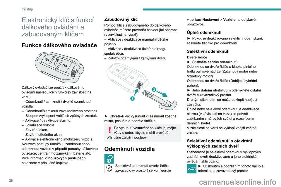 PEUGEOT 308 2023  Návod na použití (in Czech) 26
Přístup
Elektronický klíč s funkcí 
dálkového ovládání a 
zabudovaným klíčem
Funkce dálkového ovladače 
 
Dálkový ovladač lze použít k dálkovému 
ovládání následujícíc
