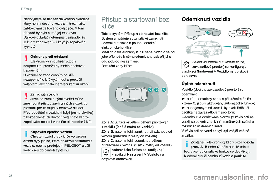 PEUGEOT 308 2023  Návod na použití (in Czech) 28
Přístup
Nedotýkejte se tlačítek dálkového ovladače, 
který není v  dosahu vozidla – hrozí riziko 
zablokování dálkového ovladače. V
  tom 
případě by bylo nutné jej resetovat.