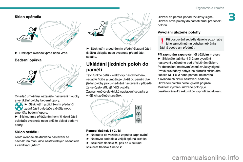 PEUGEOT 308 2023  Návod na použití (in Czech) 45
Ergonomie a komfort
3Sklon opěradla 
 
► Překlopte ovladač vpřed nebo vzad.
Bederní opěrka 
 
Ovladač umožňuje nezávislé nastavení hloubky 
a vertikální polohy bederní opory.
► S