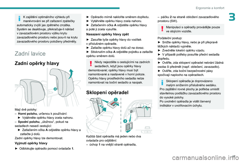 PEUGEOT 308 2023  Návod na použití (in Czech) 49
Ergonomie a komfort
3K zajištění optimálního výhledu při 
manévrování se při zařazení zpátečky 
automaticky zvýší jas zpětného zrcátka.
Systém se deaktivuje, překračuje-li n