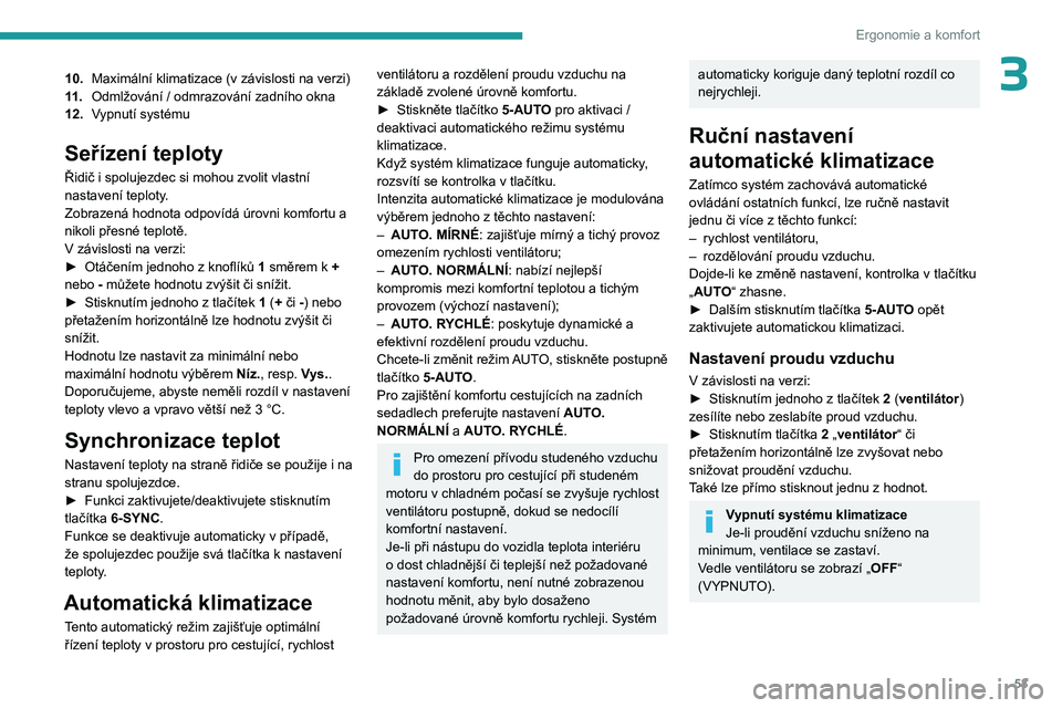 PEUGEOT 308 2023  Návod na použití (in Czech) 53
Ergonomie a komfort
310.Maximální klimatizace (v   závislosti na verzi)
11 . Odmlžování / odmrazování zadního okna
12. Vypnutí systému
Seřízení teploty
Řidič i spolujezdec si mohou 