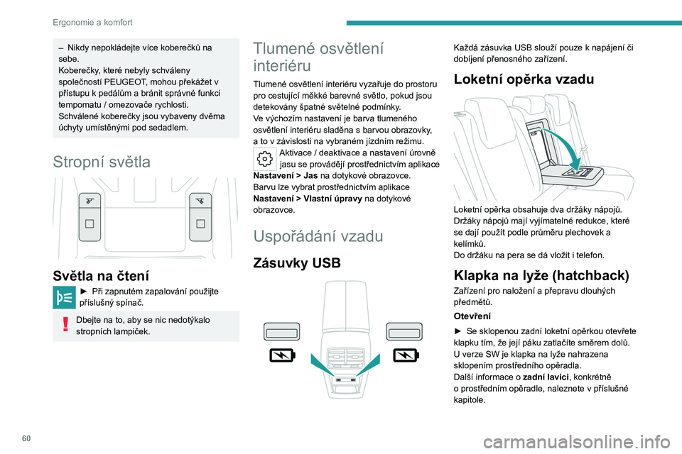 PEUGEOT 308 2023  Návod na použití (in Czech) 60
Ergonomie a komfort
– Nikdy nepokládejte více koberečků na 
sebe.
Koberečky
, které nebyly schváleny 
společností PEUGEOT, mohou překážet v 
přístupu k pedálům a
  bránit správn