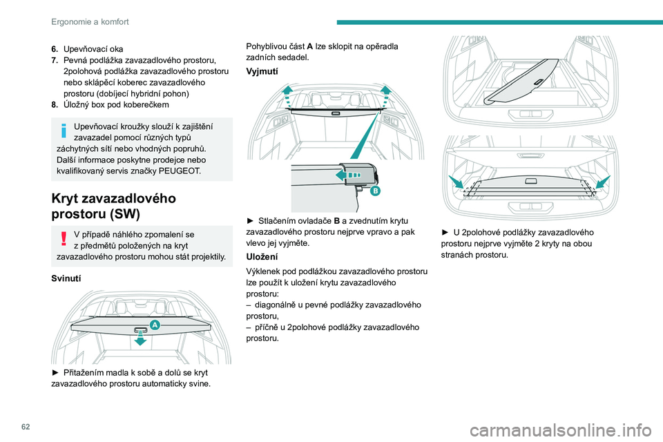 PEUGEOT 308 2023  Návod na použití (in Czech) 62
Ergonomie a komfort
6.Upevňovací oka
7. Pevná podlážka zavazadlového prostoru, 
2polohová podlážka zavazadlového prostoru 
nebo sklápěcí koberec zavazadlového 
prostoru (dobíjecí hy