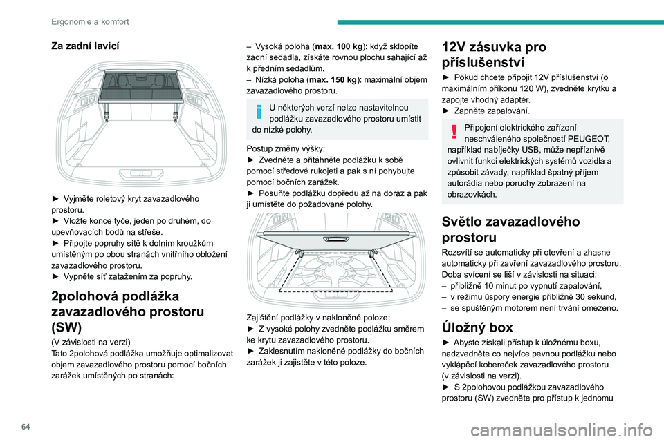 PEUGEOT 308 2023  Návod na použití (in Czech) 64
Ergonomie a komfort
Za zadní lavicí 
 
► Vyjměte roletový kryt zavazadlového 
prostoru.
► 
Vložte konce tyče, jeden po druhém, do 
upevňovacích bodů na střeše.
►

 
Připojte pop