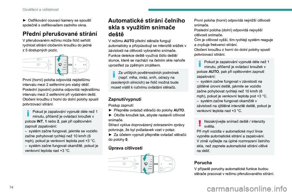PEUGEOT 308 2023  Návod na použití (in Czech) 74
Osvětlení a viditelnost
► Ostřikování couvací kamery se spouští 
společně s   ostřikovačem zadního okna.
Přední přerušované stírání
V přerušovaném režimu může řidič s