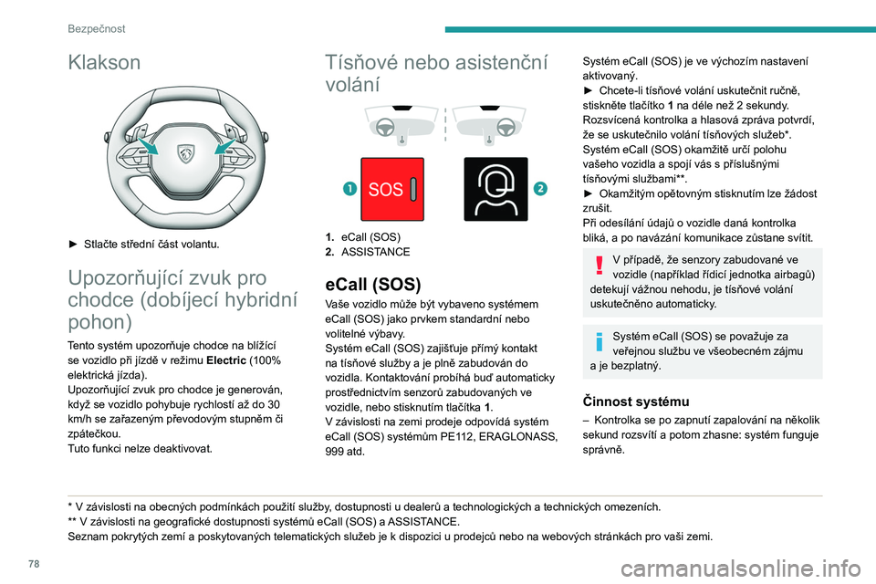 PEUGEOT 308 2023  Návod na použití (in Czech) 78
Bezpečnost
Klakson 
 
► Stlačte střední část volantu.
Upozorňující zvuk pro 
chodce (dobíjecí hybridní 
pohon)
Tento systém upozorňuje chodce na blížící se vozidlo při jízdě 
