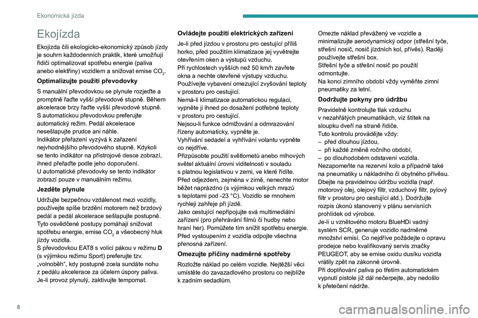 PEUGEOT 308 2023  Návod na použití (in Czech) 8
Ekonomická jízda
Ekojízda
Ekojízda čili ekologicko-ekonomický způsob jízdy 
je souhrn každodenních praktik, které umožňují 
řidiči optimalizovat spotřebu energie (paliva 
anebo elek