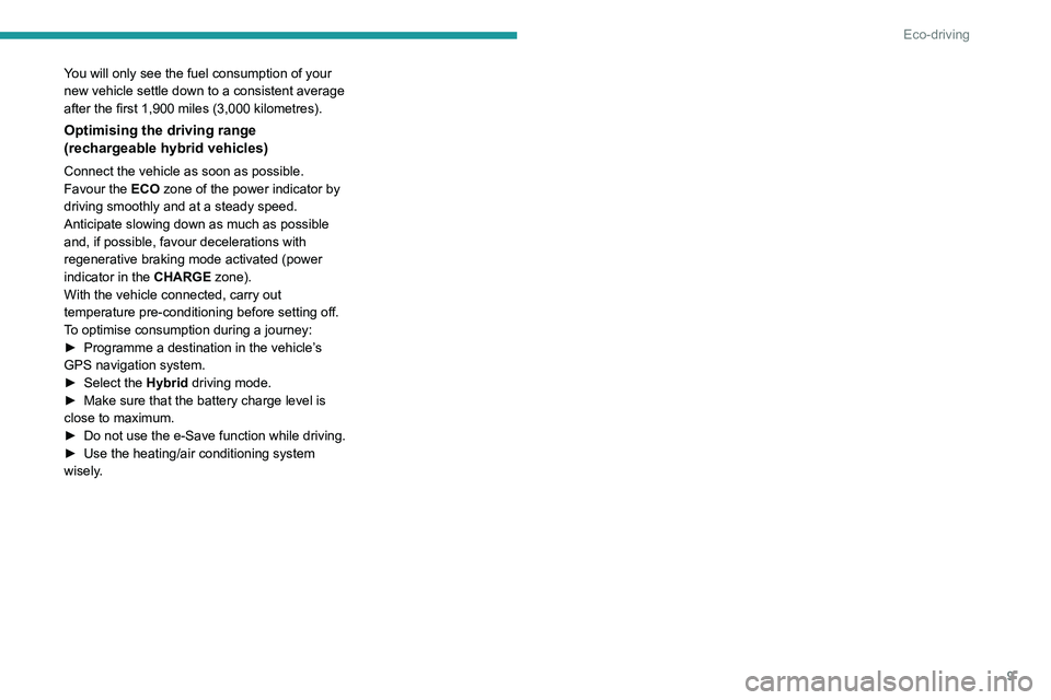 PEUGEOT 308 2022  Owners Manual 9
Eco-driving
You will only see the fuel consumption of your 
new vehicle settle down to a consistent average 
after the first 1,900 miles (3,000 kilometres).
Optimising the driving range 
(rechargeab